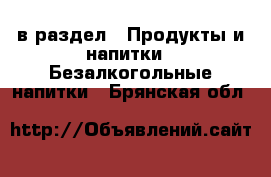  в раздел : Продукты и напитки » Безалкогольные напитки . Брянская обл.